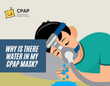 Why does my CPAP mask get water in it?